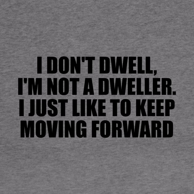 I don't dwell, I'm not a dweller. I just like to keep moving forward by DinaShalash